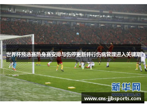 世界杯预选赛热身赛安排与伤停更新并行伤病管理进入关键期