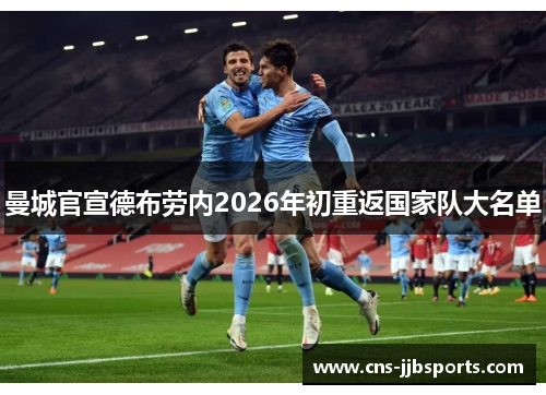 曼城官宣德布劳内2026年初重返国家队大名单