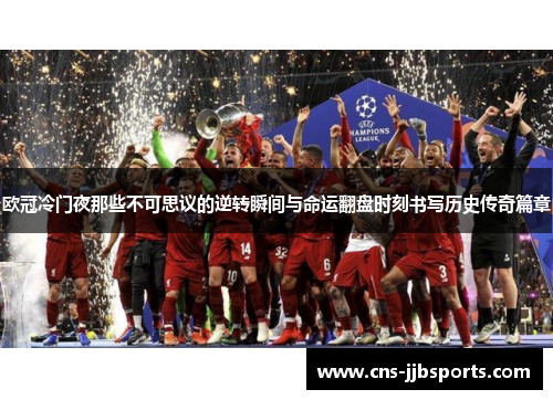 欧冠冷门夜那些不可思议的逆转瞬间与命运翻盘时刻书写历史传奇篇章 欧冠冷门夜那些不可思议的逆转瞬间与命运翻盘时刻书写历史传奇篇章